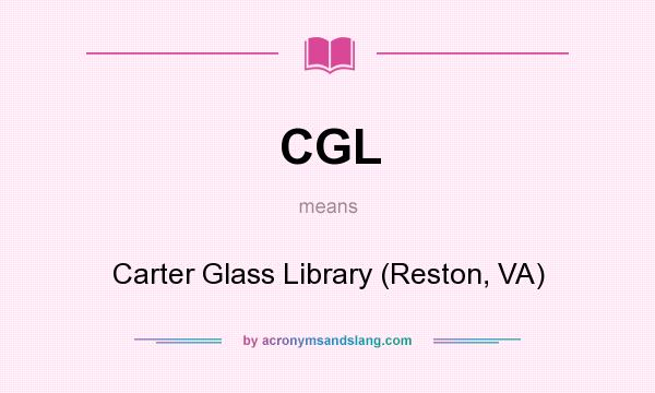 What does CGL mean? It stands for Carter Glass Library (Reston, VA)