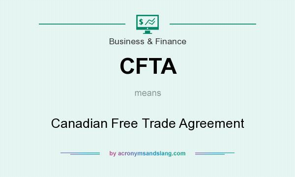 What does CFTA mean? It stands for Canadian Free Trade Agreement