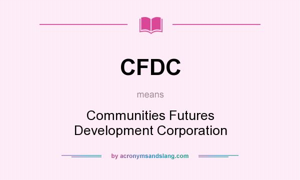 What does CFDC mean? It stands for Communities Futures Development Corporation