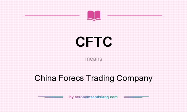 What does CFTC mean? It stands for China Forecs Trading Company