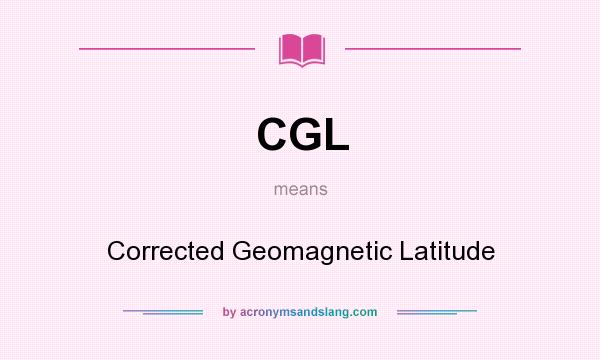 What does CGL mean? It stands for Corrected Geomagnetic Latitude