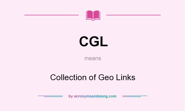 What does CGL mean? It stands for Collection of Geo Links