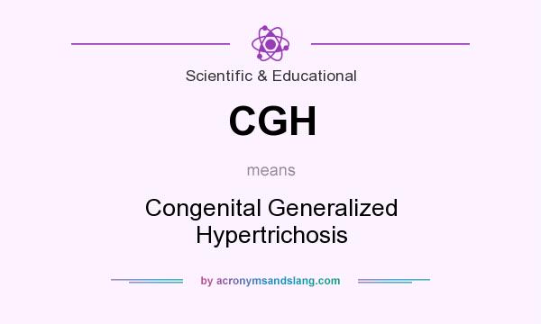 What does CGH mean? It stands for Congenital Generalized Hypertrichosis