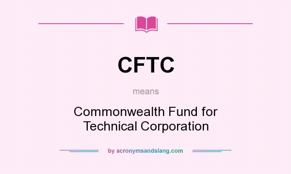 What does CFTC mean? It stands for Commonwealth Fund for Technical Corporation