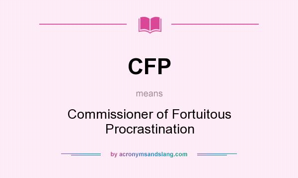 What does CFP mean? It stands for Commissioner of Fortuitous Procrastination