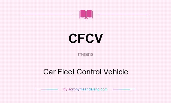 What does CFCV mean? It stands for Car Fleet Control Vehicle