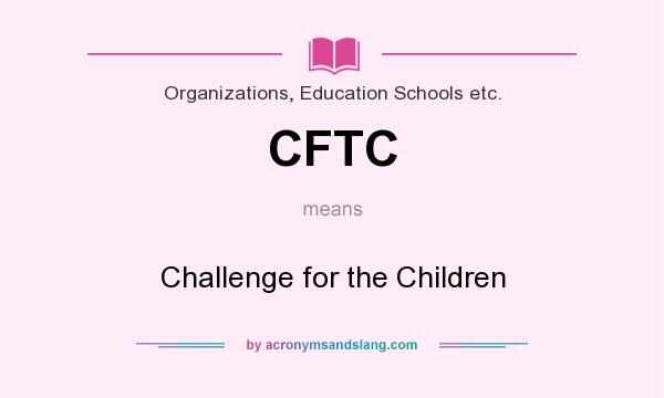 What does CFTC mean? It stands for Challenge for the Children