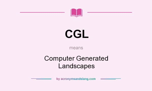 What does CGL mean? It stands for Computer Generated Landscapes