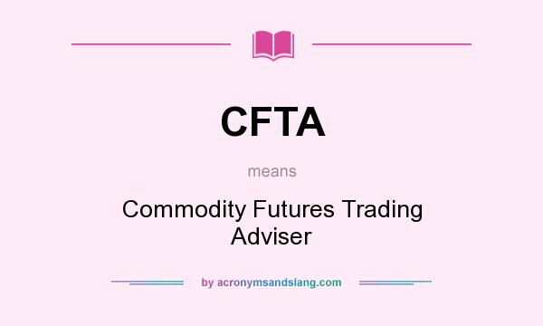 What does CFTA mean? It stands for Commodity Futures Trading Adviser