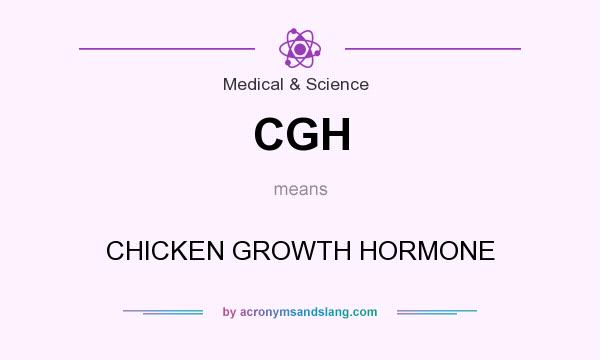 What does CGH mean? It stands for CHICKEN GROWTH HORMONE