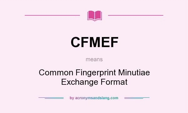 What does CFMEF mean? It stands for Common Fingerprint Minutiae Exchange Format