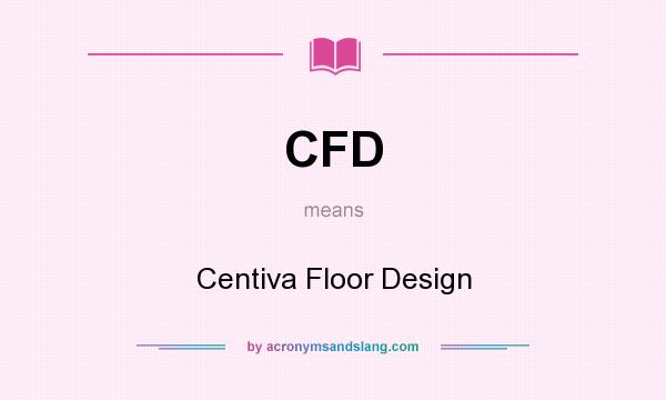 What does CFD mean? It stands for Centiva Floor Design