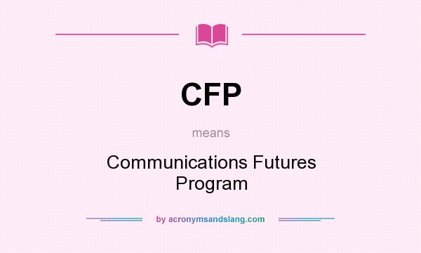 What does CFP mean? It stands for Communications Futures Program