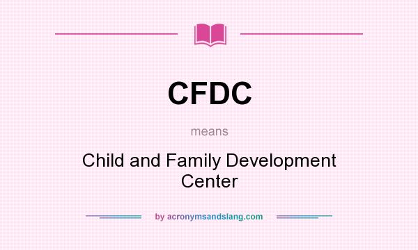 What does CFDC mean? It stands for Child and Family Development Center