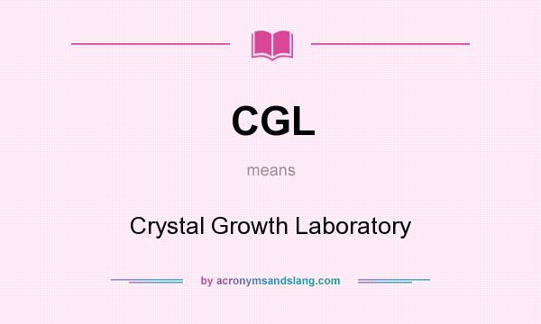 What does CGL mean? It stands for Crystal Growth Laboratory