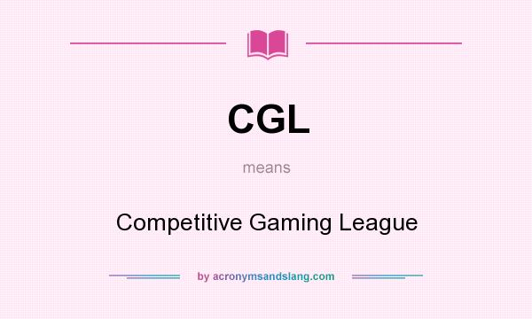 What does CGL mean? It stands for Competitive Gaming League