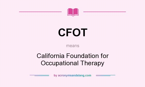 What does CFOT mean? It stands for California Foundation for Occupational Therapy