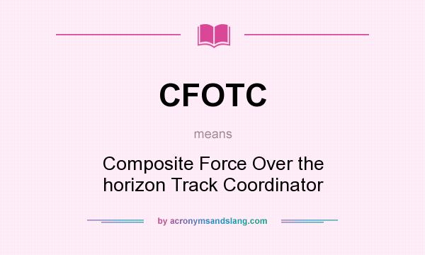 What does CFOTC mean? It stands for Composite Force Over the horizon Track Coordinator