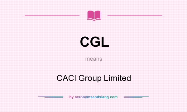 What does CGL mean? It stands for CACI Group Limited