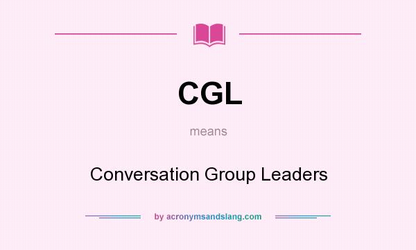 What does CGL mean? It stands for Conversation Group Leaders