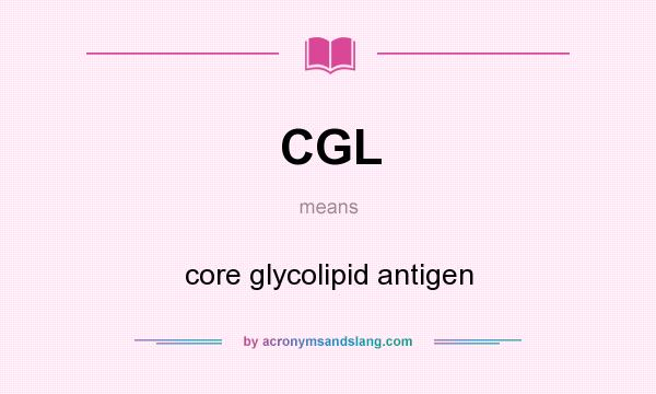 What does CGL mean? It stands for core glycolipid antigen