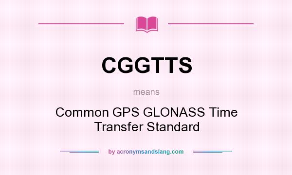 What does CGGTTS mean? It stands for Common GPS GLONASS Time Transfer Standard