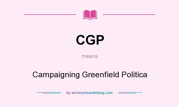 What does CGP mean? It stands for Campaigning Greenfield Politica