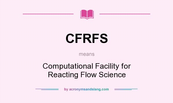What does CFRFS mean? It stands for Computational Facility for Reacting Flow Science