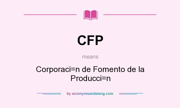 What does CFP mean? It stands for Corporaci=n de Fomento de la Producci=n