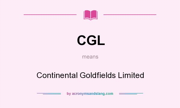 What does CGL mean? It stands for Continental Goldfields Limited