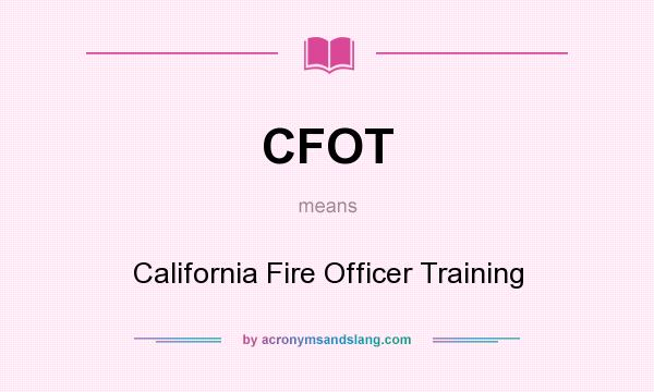 What does CFOT mean? It stands for California Fire Officer Training