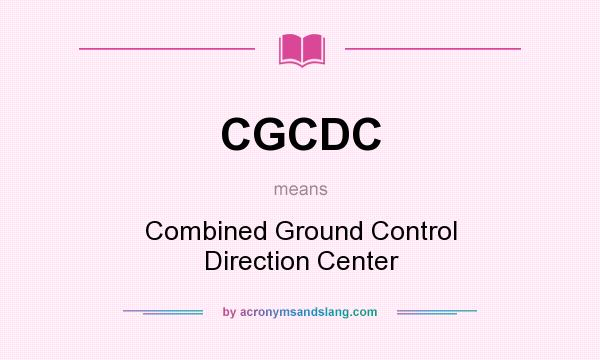 What does CGCDC mean? It stands for Combined Ground Control Direction Center