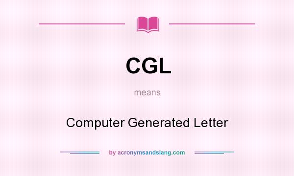 What does CGL mean? It stands for Computer Generated Letter