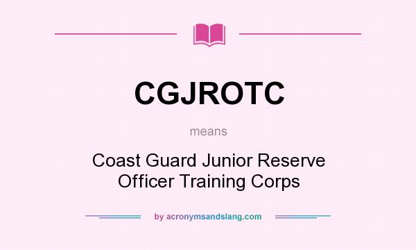 What does CGJROTC mean? It stands for Coast Guard Junior Reserve Officer Training Corps