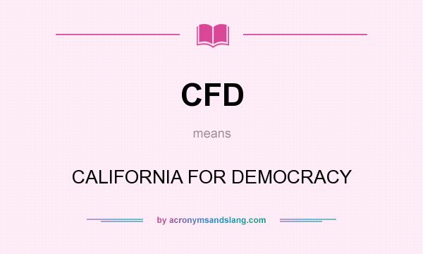 What does CFD mean? It stands for CALIFORNIA FOR DEMOCRACY