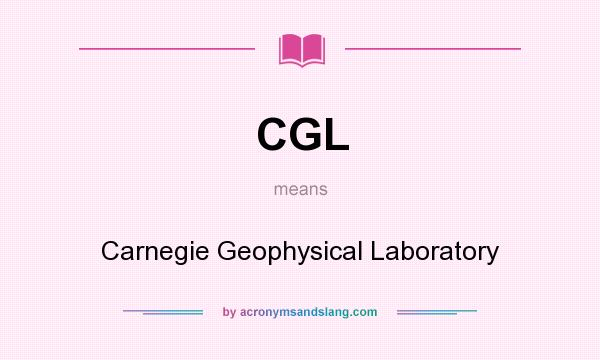 What does CGL mean? It stands for Carnegie Geophysical Laboratory