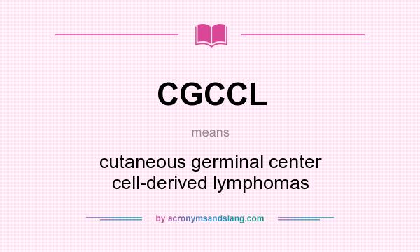 What does CGCCL mean? It stands for cutaneous germinal center cell-derived lymphomas