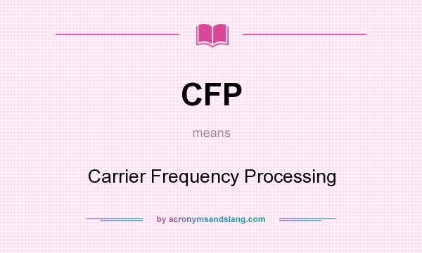 What does CFP mean? It stands for Carrier Frequency Processing
