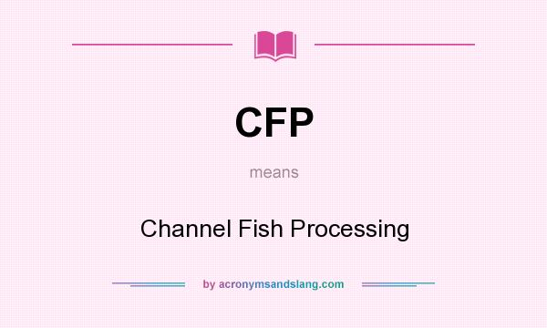 What does CFP mean? It stands for Channel Fish Processing