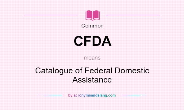 What does CFDA mean? It stands for Catalogue of Federal Domestic Assistance