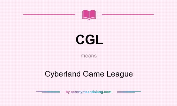 What does CGL mean? It stands for Cyberland Game League