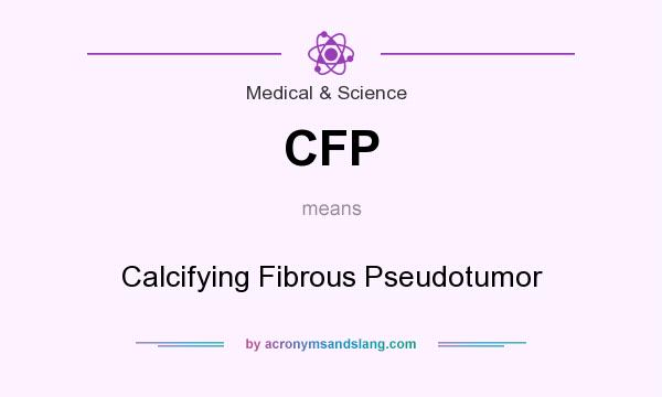 What does CFP mean? It stands for Calcifying Fibrous Pseudotumor