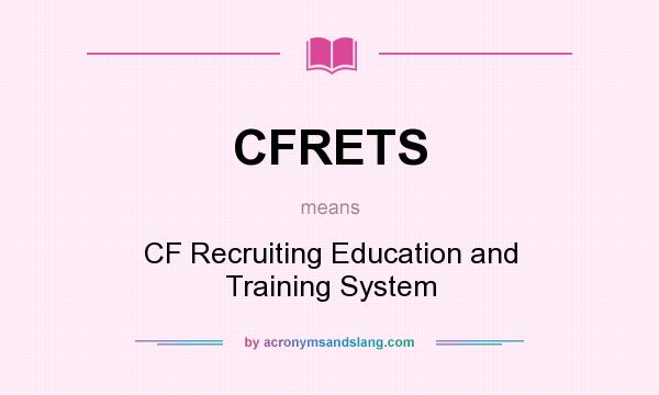 What does CFRETS mean? It stands for CF Recruiting Education and Training System