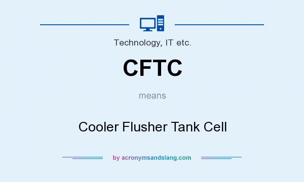 What does CFTC mean? It stands for Cooler Flusher Tank Cell