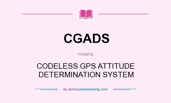 What does CGADS mean? It stands for CODELESS GPS ATTITUDE DETERMINATION SYSTEM