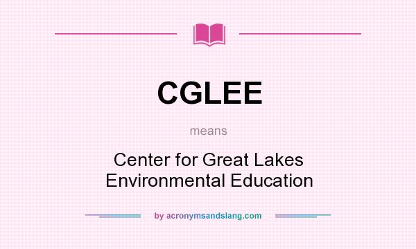 What does CGLEE mean? It stands for Center for Great Lakes Environmental Education