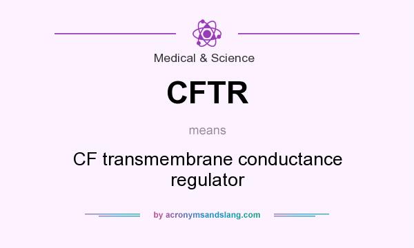 What does CFTR mean? It stands for CF transmembrane conductance regulator