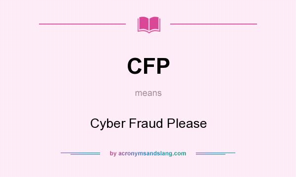 What does CFP mean? It stands for Cyber Fraud Please