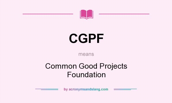 What does CGPF mean? It stands for Common Good Projects Foundation