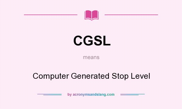 What does CGSL mean? It stands for Computer Generated Stop Level
